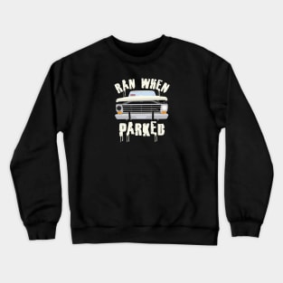 Ran When Parked Truck (small print) Crewneck Sweatshirt